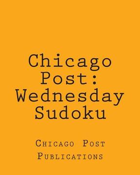 portada Chicago Post: Wednesday Sudoku: From The Puzzles Column Of The Chicago Post (en Inglés)