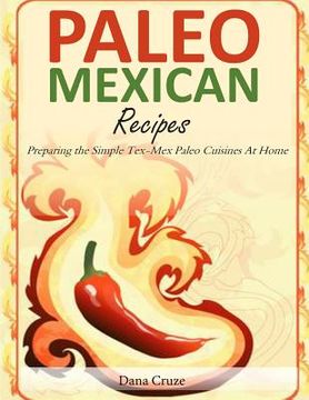 portada Paleo Mexican Recipes: Preparing the Simple Tex-Mex Paleo Cuisines At Home (en Inglés)