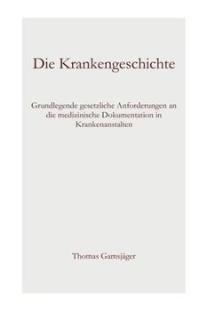 portada Die Krankengeschichte: Grundlegende gesetzliche Anforderungen an die medizinische Dokumentation in Krankenanstalten