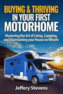 portada Buying & Thriving In Your First Motorhome: Mastering the Art of Living, Camping, and Maintaining Your House on Wheels (en Inglés)