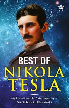 portada The Inventions, Researches, and Writings of Nikola Tesla: - My Inventions: The Autobiography of Nikola Tesla; Experiments With Alternate Currents of H 