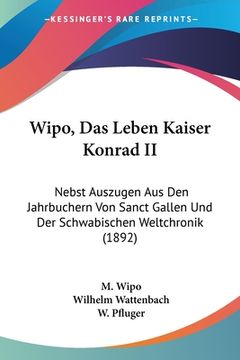 portada Wipo, Das Leben Kaiser Konrad II: Nebst Auszugen Aus Den Jahrbuchern Von Sanct Gallen Und Der Schwabischen Weltchronik (1892) (en Alemán)