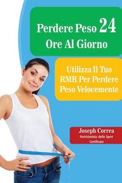 portada Perdere Peso 24 Ore Al Giorno: Utilizza Il Tuo RMR Per Perdere Peso Velocemente (in Italian)