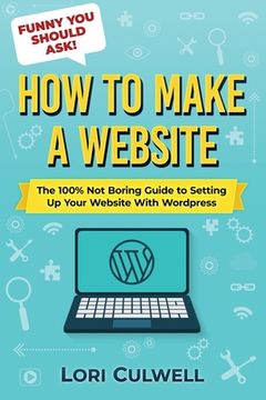 portada Funny You Should Ask: How to Make a Website: The 100% Not Boring Guide to Setting Up Your Website with Wordpress (en Inglés)