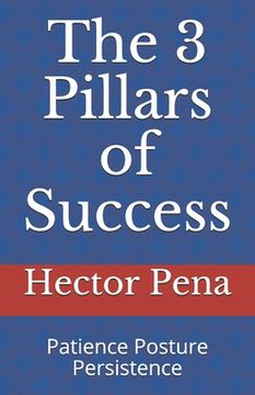 portada The 3 Pillars of Success: Patience Posture Persistence (en Inglés)