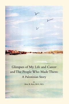 portada Glimpses of My Life and Career and The People Who Made Them: A Palestinian Story (en Inglés)