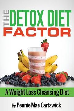 portada The Detox Diet Factor: A Weight Loss Cleansing Diet (en Inglés)