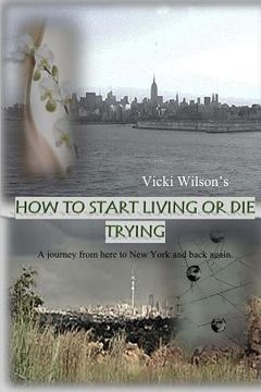 portada How to Start Living or Die Trying: A journey from here to New York and back again. (en Inglés)