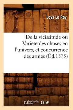 portada de la Vicissitude Ou Variete Des Choses En l'Univers, Et Concurrence Des Armes (Éd.1575) (in French)