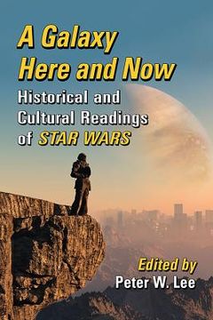 portada A Galaxy Here and Now: Historical and Cultural Readings of Star Wars (in English)