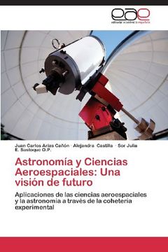 portada Astronomía y Ciencias Aeroespaciales: Una Visión de Futuro: Aplicaciones de las Ciencias Aeroespaciales y la Astronomía a Través de la Cohetería Experimental