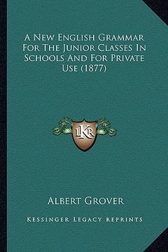 portada a new english grammar for the junior classes in schools and for private use (1877) (in English)