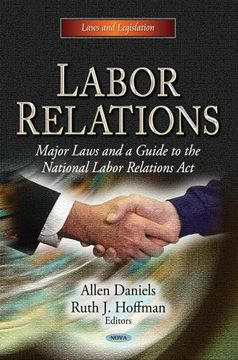 portada Labor Relations: Major Laws and a Guide to the National Labor Relations act (Laws and Legislation; Congressional Policies, Practices and Procedures) (en Inglés)