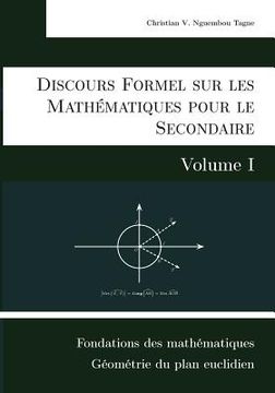 portada Discours Formel sur les Mathématiques pour le Secondaire (Volume I): Fondations des mathématiques et Géométrie du plan euclidien (en Francés)