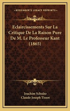 portada Eclaircissements Sur La Critique De La Raison Pure De M. Le Professeur Kant (1865) (en Francés)