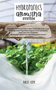 portada Hydroponics Growing System: " Discover the Secrets how to Start Gardening Indoor and Growing Fresh Vegetables,Organic Fruits and Herbs Even if you are. Diy Hydroponics System " - June 2021 Edition (en Inglés)