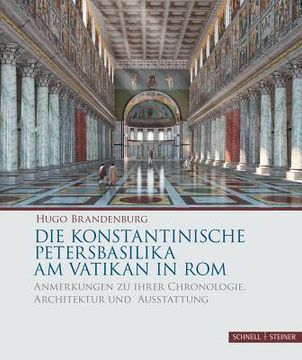 portada Die Konstantinische Petersbasilika am Vatikan in Rom: Anmerkungen zu Ihrer Chronologie, Architektur und Ausstattung (en Alemán)