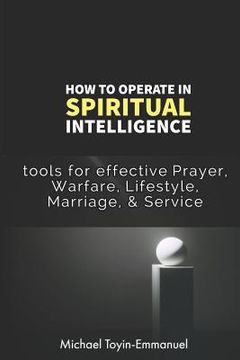 portada How to Operate in Spiritual Intelligence: Tools for Effective Prayer, Warfare, Lifestyle, Marriage, & Service (in English)