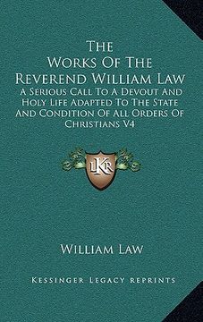 portada the works of the reverend william law: a serious call to a devout and holy life adapted to the state and condition of all orders of christians v4