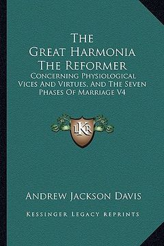 portada the great harmonia the reformer: concerning physiological vices and virtues, and the seven phases of marriage v4 (en Inglés)