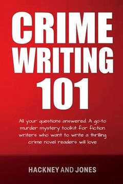 portada Crime Writing 101: All Your Questions Answered. A Go-To Murder Mystery Toolkit For Fiction Writers Who Want To Write A Thrilling Crime No (en Inglés)