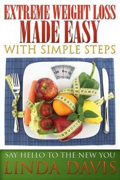 portada Extreme Weight Loss Made Easy with Simple Steps: Say Hello to the New You
