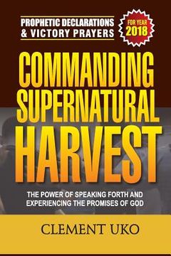 portada Prophetic Declarations & Victory Prayers 2018: Commanding Supernatural Harvest: The Power of Speaking Forth and Experiencing the promises of God (en Inglés)