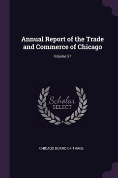 portada Annual Report of the Trade and Commerce of Chicago; Volume 57 (en Inglés)
