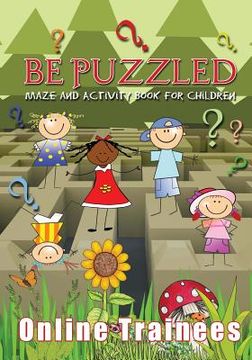 portada Be Puzzled: Maze and Activity Book for Children (en Inglés)