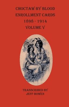 portada Choctaw By Blood Enrollment Cards 1898-1914 Volume V (en Inglés)