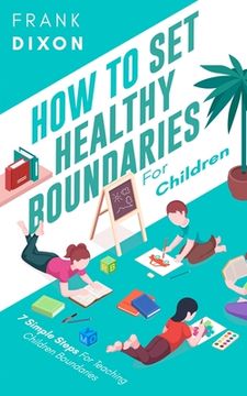 portada How To Set Healthy Boundaries For Children: 7 Simple Steps For Teaching Children Boundaries (in English)