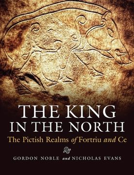 portada The King in the North: The Pictish Realms of Fortriu and CE