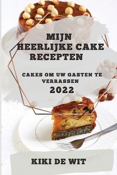 portada Mijn Heerlijke Cake Recepten 2022: Cakes Om Uw Gasten Te Verrassen