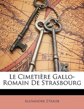 portada Le Cimetière Gallo-Romain De Strasbourg (en Francés)
