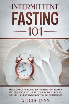 portada Intermittent Fasting 101: The Complete Guide to Fasting for Women and Men Over 50. Heal Your Body Through the Self-Cleansing Process of Autophag (en Inglés)