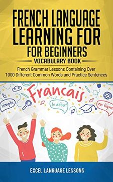 portada French Language Learning for Beginner's - Vocabulary Book: French Grammar Lessons Containing Over 1000 Different Common Words and Practice Sentences (en Inglés)