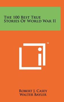 portada the 100 best true stories of world war ii (en Inglés)