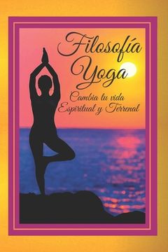 portada Filosofia Yoga: Cambia tu vida ESPIRITUAL y TERRENAL