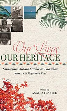 portada Our Lives, our Heritage: Stories From African-Caribbean-Canadian Seniors in Region of Peel (en Inglés)