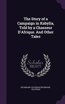 portada The Story of a Campaign in Kabylia, Told by a Chasseur D'Afrique. And Other Tales (in English)