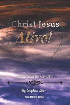 portada Christ Jesus Alive!: Encounters of the Holy Spirit (en Inglés)