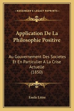portada Application De La Philosophie Positive: Au Gouvernement Des Societes Et En Particulier A La Crise Actuelle (1850) (in French)