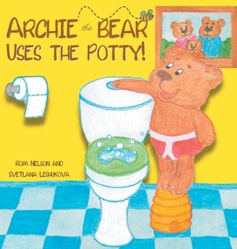 portada Archie the Bear Uses the Potty: Toilet Training For Toddlers Cute Step by Step Rhyming Storyline Including Beautiful Hand Drawn Illustrations (en Inglés)