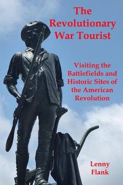portada The Revolutionary War Tourist: Visiting the Battlefields and Historic Sites of the American Revolution (en Inglés)