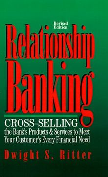 portada Relationship Banking: Cross-Selling the Bank's Products & Services to Meet Your Customer's Every Financial Need (en Inglés)