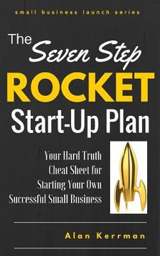 portada The Seven Step Rocket Start-Up Plan: Your Hard Truth Cheat Sheet for Starting Your Own Successful Small Business (en Inglés)