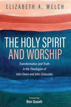 portada The Holy Spirit and Worship: Transformation and Truth in the Theologies of John Owen and John Zizioulas (in English)