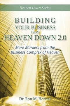 portada Building Your Business from Heaven Down 2.0: More Markers from the Business Complex of Heaven