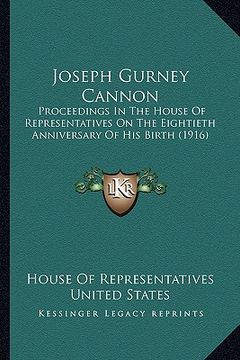 portada joseph gurney cannon: proceedings in the house of representatives on the eightieth anniversary of his birth (1916) (en Inglés)