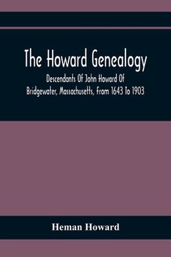 portada The Howard Genealogy: Descendants Of John Howard Of Bridgewater, Massachusetts, From 1643 To 1903 (in English)